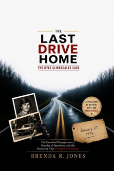 The Last Drive Home: The Kyle Clinkscales Case: The Unsolved Disappearance, Decades of Questions, and the Discovery That Changed Everything