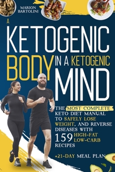 Paperback A Ketogenic Body in Ketogenic Mind: The Most Complete Keto Diet Manual To Safely Lose Weight, And Reverse Diseases With 159 High-Fat And Low-Carb Reci Book