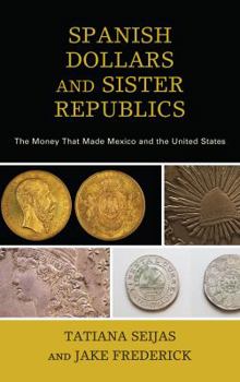 Paperback Spanish Dollars and Sister Republics: The Money That Made Mexico and the United States Book