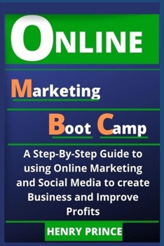 Paperback Online Marketing Boot Camp: A Step-By-Step Guide to Using Online Marketing and Social Media to Create Business and Improve Profits Book