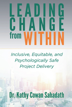 Paperback Leading Change from Within: Inclusive, Equitable, and Psychologically Safe Project Delivery Book
