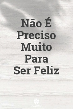 Paperback Não É Preciso Muito Para Ser Feliz: Caderno original e engraçado - Inspiradora citação motivacional - 117 páginas pautadas - formato 15,24 cm x 22,89 [Portuguese] Book