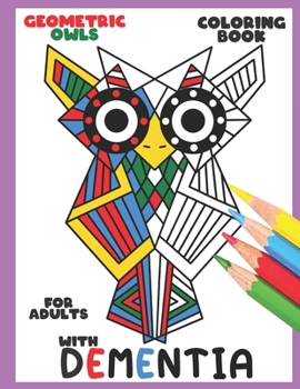Coloring Book for Adults with Dementia: Geometric Owls: Simple Coloring Books Series for Beginners, Seniors, (Dementia, Alzheimer's, Parkinson's ... or motor impairments) and Mental Agility