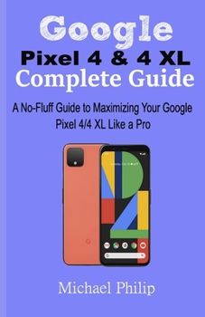 Paperback Google Pixel 4 & 4 XL Complete Guide: A No-Fluff Guide to Maximizing your Google Pixel 4/4 XL Like a Pro Book