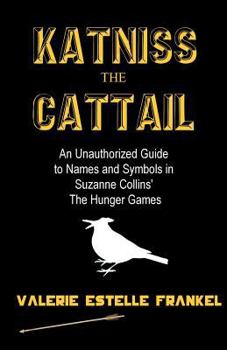 Paperback Katniss the Cattail: An Unauthorized Guide to Names and Symbols in Suzanne Collins' The Hunger Games Book