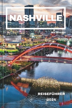 Nashville Reiseführer 2024: In zwei Schritten durch die Zeit: Eine Reise in Nashvilles reiches Erbe