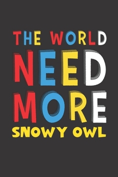 The World Need More Snowy Owl: Snowy Owl Lovers Funny Gifts Journal Lined Notebook 6x9 120 Pages