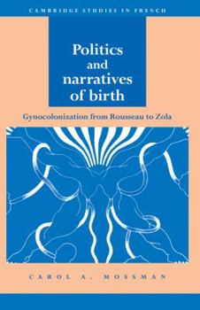 Politics and Narratives of Birth: Gynocolonization from Rousseau to Zola - Book  of the Cambridge Studies in French