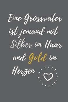 EIN GROSSVATER IST JEMAND MIT SILBER IM HAAR UND GOLD IM HERZEN: A4 Notizbuch BLANKO liebevolles Geschenk für Opa | Opi | Grossvater| schöne ... | zum Geburtstag (German Edition)