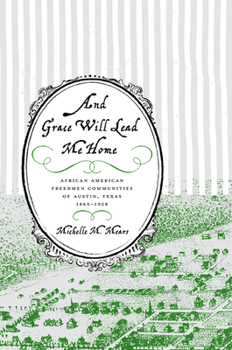And Grace Will Lead Me Home: African American Freedmen Communities of Austin, Texas, 1865 to 1928