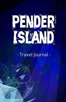 Pender Island Travel Journal : Pender Island BC Canada Lined Writing Notebook Journal