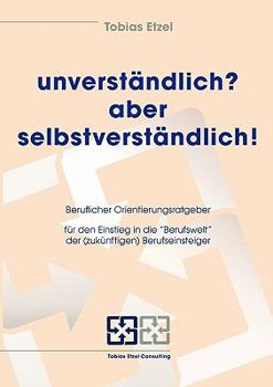 unverständlich? aber selbstverständlich!: Der Berufseinstieg - für Azubis und junge Berufseinsteiger