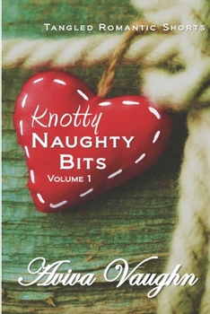 Paperback Knotty Naughty Bits Volume 1: A collection of tangled romantic shorts Book
