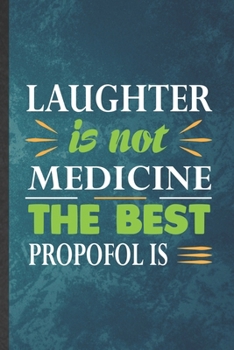 Laughter Is Not Medicine the Best Propofol Is: Funny Blank Lined Medical Science Notebook/ Journal, Graduation Appreciation Gratitude Thank You Souvenir Gag Gift, Modern Cute Graphic 110 Pages