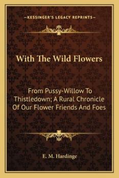 With The Wild Flowers: From Pussy-Willow To Thistledown; A Rural Chronicle Of Our Flower Friends And Foes