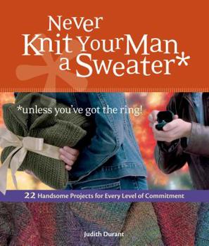 Paperback Never Knit Your Man a Sweater *unless you've got the ring!: 22 Handsome Projects for Every Level of Commitment Book