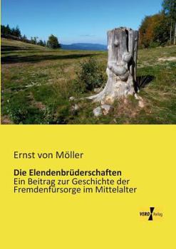 Paperback Die Elendenbrüderschaften: Ein Beitrag zur Geschichte der Fremdenfürsorge im Mittelalter [German] Book