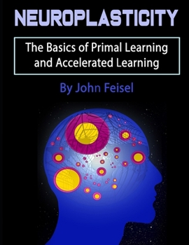 Paperback Neuroplasticity: The Basics of Primal Learning and Accelerated Learning Book