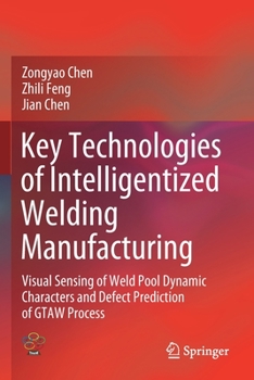 Paperback Key Technologies of Intelligentized Welding Manufacturing: Visual Sensing of Weld Pool Dynamic Characters and Defect Prediction of Gtaw Process Book