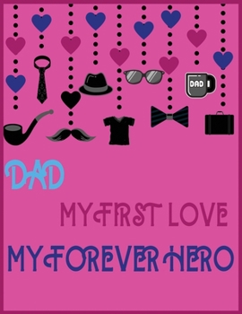 Paperback Dad my first love my forever hero: Father to children journal - 8.5''x11'' - 100 pages - FOR DAD TO WRITE LETTERS & NOTES TO THEIR DAUGHTERS - IDEAL G Book