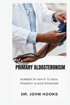 Paperback Primary Aldosteronism: Number of Ways to Heal Primary Aldosteronism Book