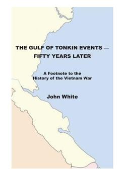 Paperback The Gulf of Tonkin Events-Fifty Years Later: A Footnote to the History of the Vietnam War Book