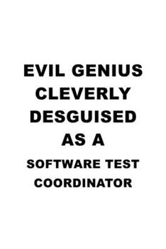 Evil Genius Cleverly Desguised As A Software Test Coordinator: Cool Software Test Coordinator Notebook, Journal Gift, Diary, Doodle Gift or Notebook | 6 x 9 Compact Size- 109 Blank Lined Pages