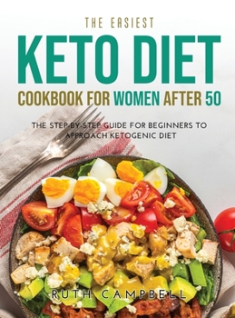 Hardcover The Easiest Keto Diet Cookbook for Women After 50: The Step-By-Step Guide for Beginners To Approach Ketogenic Diet Book