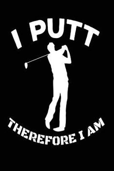 Paperback I Putt Therefore I Am: Funny Golfing Quote Scoring Notebook for Golfers Book