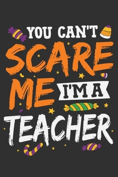 Paperback You Can't Scare Me I'm A Teacher: You Can't Scare Me I'Ma Teacher Gift 6x9 Journal Gift Notebook with 125 Lined Pages Book