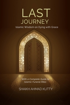 Paperback Last Journey: Islamic Wisdom on Dying with Grace With a Complete Guide to Islamic Funeral Rites Book