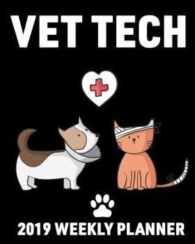 Paperback Vet Tech 2019 Weekly Planner: Veterinary Technician January 2019 Through December 2019 Calendar and Organizer Book