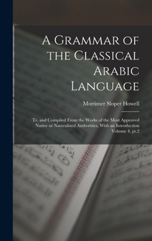 Hardcover A Grammar of the Classical Arabic Language; tr. and Compiled From the Works of the Most Approved Native or Naturalized Authorities, With an Introducti Book