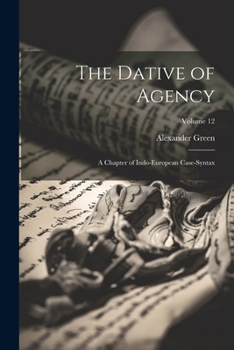 Paperback The Dative of Agency: A Chapter of Indo-European Case-Syntax; Volume 12 Book