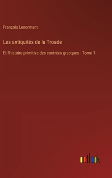 Hardcover Les antiquités de la Troade: Et l'histoire primitive des contrées grecques - Tome 1 [French] Book