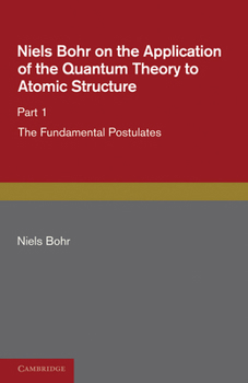 Paperback Niels Bohr on the Application of the Quantum Theory to Atomic Structure, Part 1, the Fundamental Postulates Book