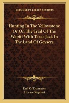 Paperback Hunting In The Yellowstone Or On The Trail Of The Wapiti With Texas Jack In The Land Of Geysers Book