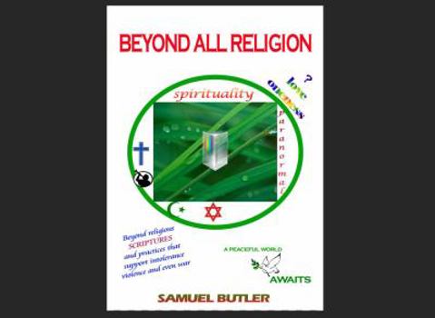 Paperback Beyond All Religion: Beyond Mythical and Outrageously Forged Religious Origins and Scriptures and Practices that Support Intolerance, Viole Book