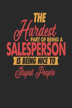 Paperback The Hardest Part Of Being An Salesperson Is Being Nice To Stupid People: Salesperson Notebook - Salesperson Journal - 110 JOURNAL Paper Pages - 6 x 9 Book