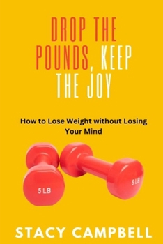 Paperback Drop the Pounds, Keep the Joy: How to Lose Weight without Losing Your Mind Book