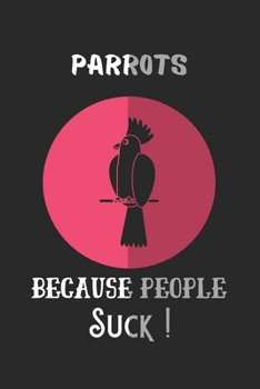 Paperback Parrots Because People Suck: parot gift for girls, parrot notebook-120 Pages(6"x9") Matte Cover Finish Book
