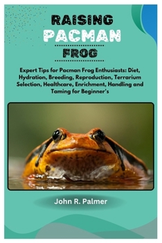 Paperback Raising Pacman Frog: Expert Tips for Pacman Frog Enthusiasts: Diet, Hydration, Breeding, Reproduction, Terrarium Selection, Healthcare, Enr Book