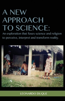 Paperback A New Approach to Science: An exploration that fuses science and religion to perceive interpret and transform reality Book