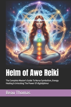 Helm of Awe Reiki: The Complete Master's Guide To Norse Symbolism, Energy Healing & Unlocking The Power Of Ægishjálmur