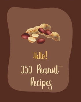Paperback Hello! 350 Peanut Recipes: Best Peanut Cookbook Ever For Beginners [Book 1] Book