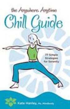 Paperback The Anywhere, Anytime Chill Guide: 77 Simple Strategies for Serenity Book