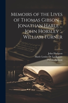 Paperback Memoirs of the Lives of Thomas Gibson ... Jonathan Harle ... John Horsley ... William Turner Book