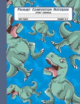 Primary Composition Notebook Story Journal: T-rex Dinosaurs Notebook with Picture Space and Handwriting Practice Paper for Boys in Kindergarten, First ... Dotted Midline for Elementary School Students