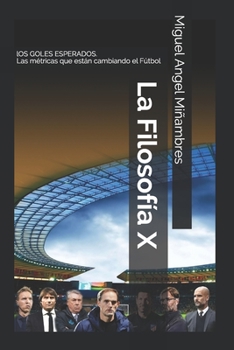 Paperback La Filosofía X. Los goles esperados.: Las métricas que están cambiando el Fútbol. Análisis de los grandes entrenadores europeos. [Spanish] Book