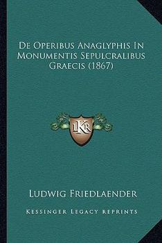 Paperback De Operibus Anaglyphis In Monumentis Sepulcralibus Graecis (1867) [Latin] Book